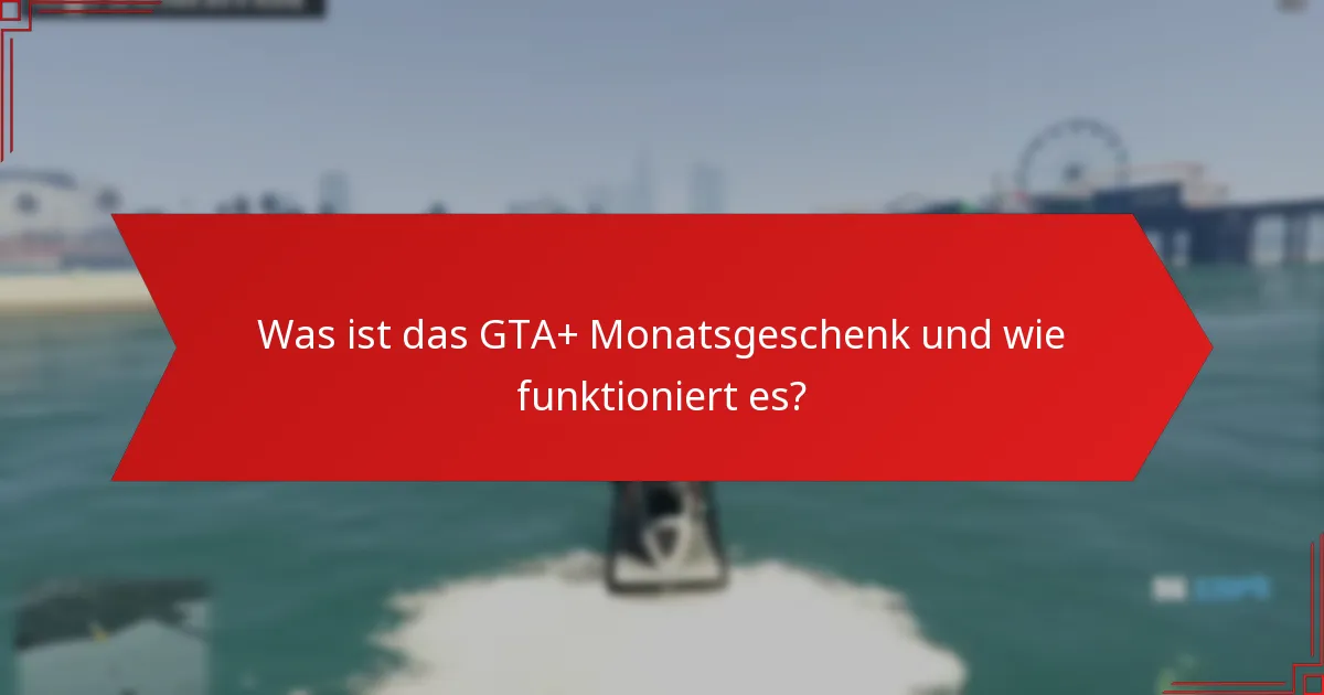 Wie beanspruche ich mein GTA+ Monatsgeschenk?