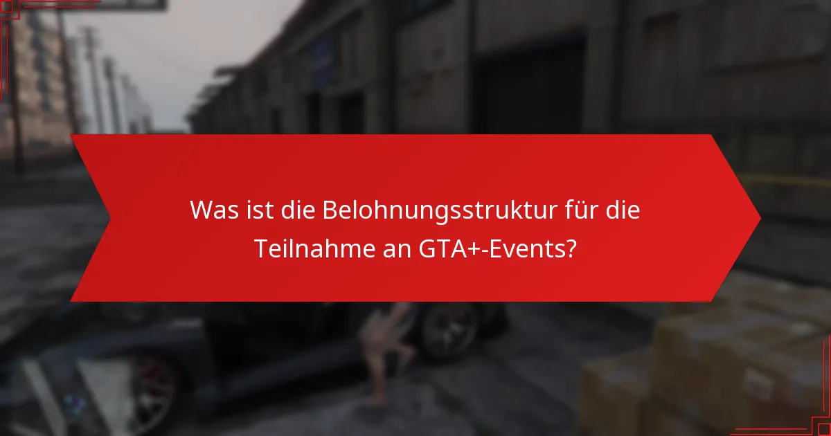 Was ist die Belohnungsstruktur für die Teilnahme an GTA+-Events?