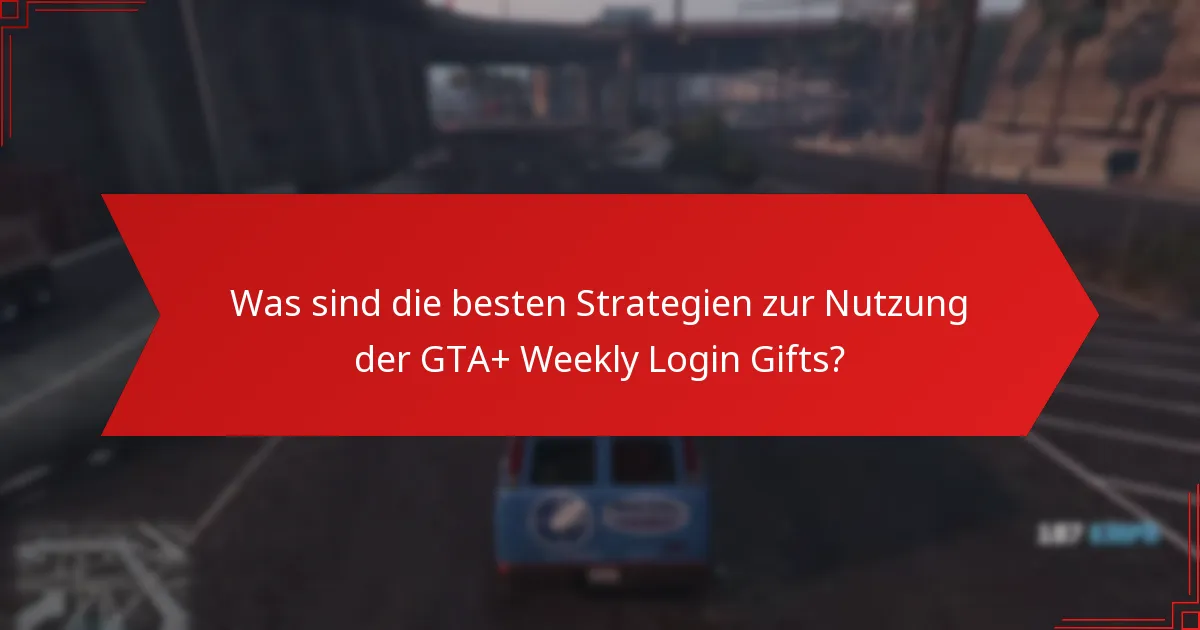 Wann sind die GTA+ Weekly Login Gifts verfügbar?