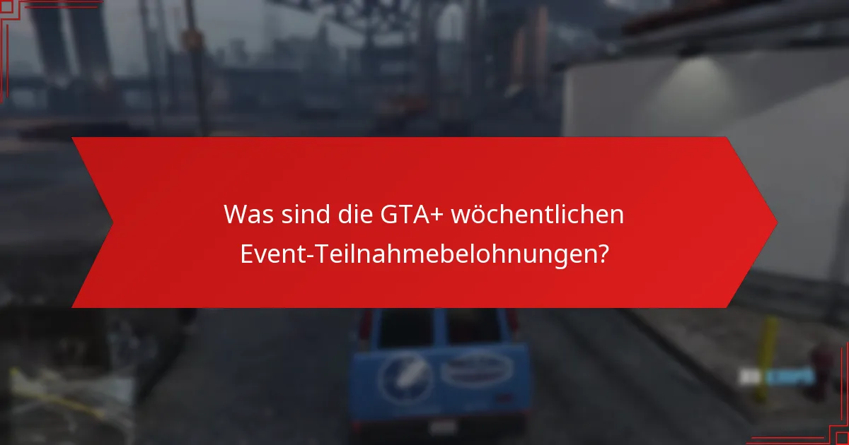 Wie beanspruche ich die GTA+ wöchentlichen Event-Teilnahmebelohnungen?