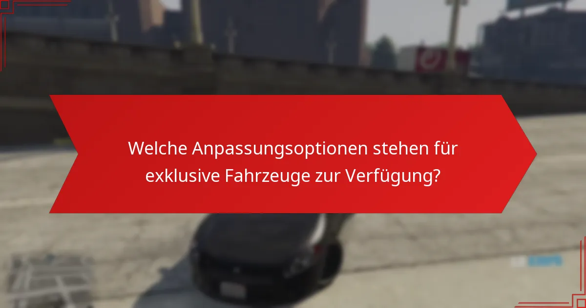 Welche Anpassungsoptionen stehen für exklusive Fahrzeuge zur Verfügung?