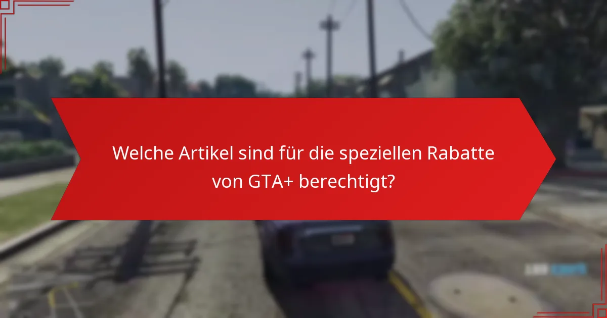 Welche Einsparungen kann ich von den GTA+-Rabatten erwarten?