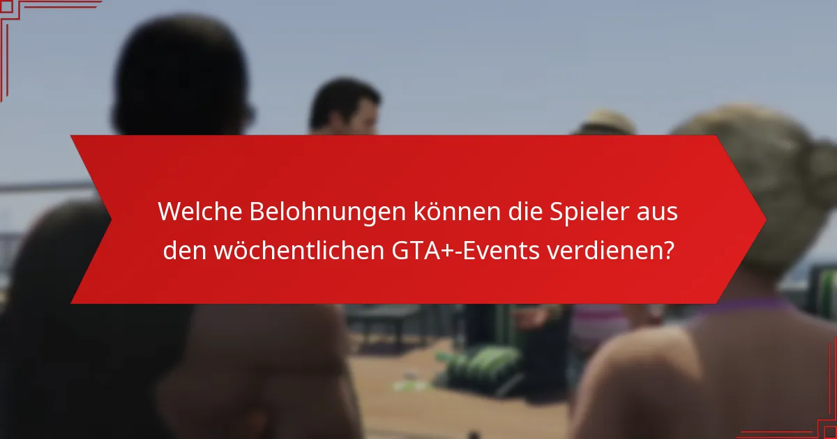 Wie beeinflusst das Feedback der Community die Wahrnehmung der wöchentlichen GTA+-Events?