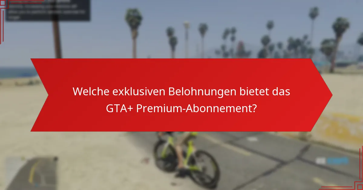 Was ist das Bonus-Cash, das mit dem GTA+ Premium-Abonnement verbunden ist?