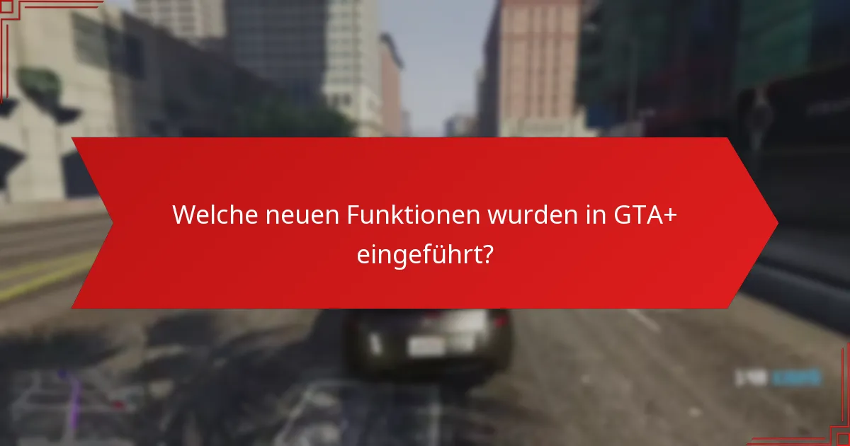 Wie beeinflusst das Feedback der Community die GTA+-Updates?