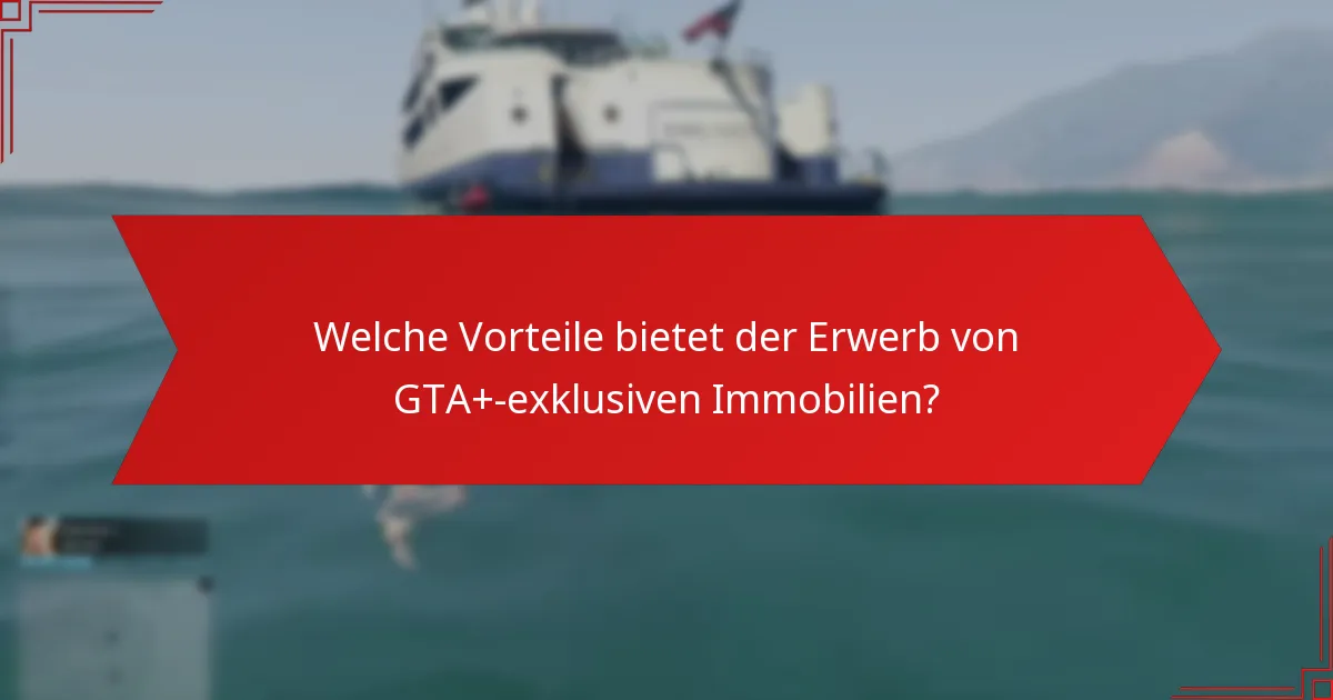 Welche Vorteile bietet der Erwerb von GTA+-exklusiven Immobilien?