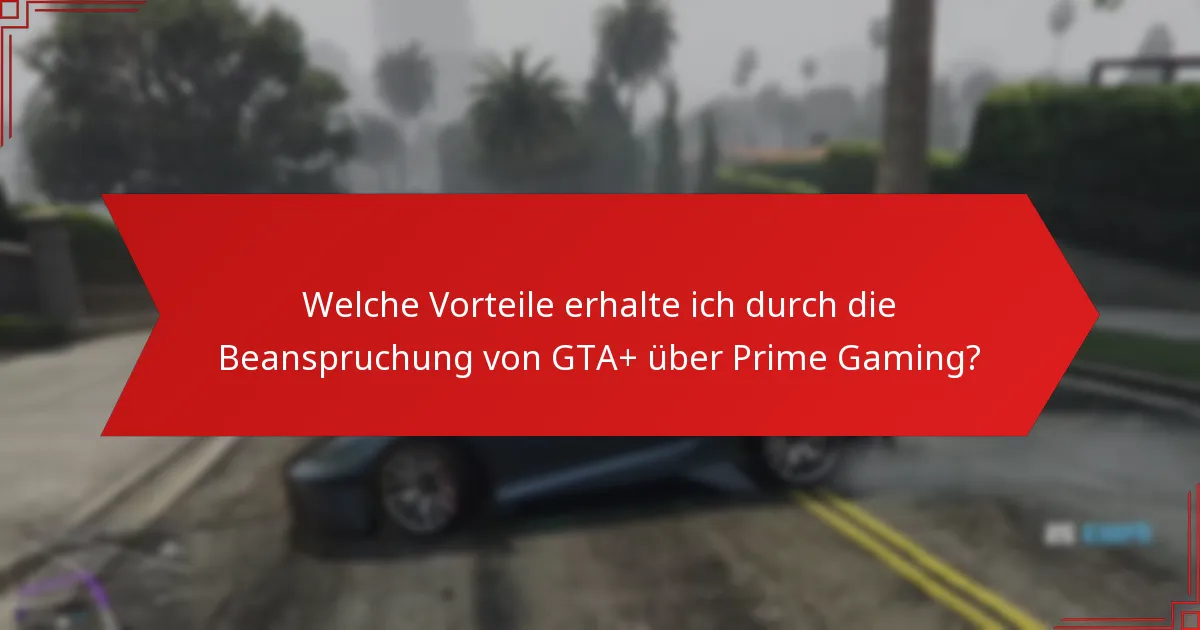 Welche Vorteile erhalte ich durch die Beanspruchung von GTA+ über Prime Gaming?