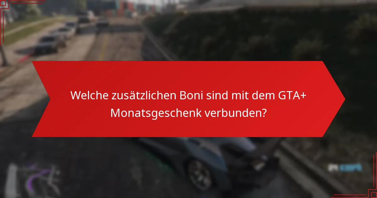 Welche zusätzlichen Boni sind mit dem GTA+ Monatsgeschenk verbunden?