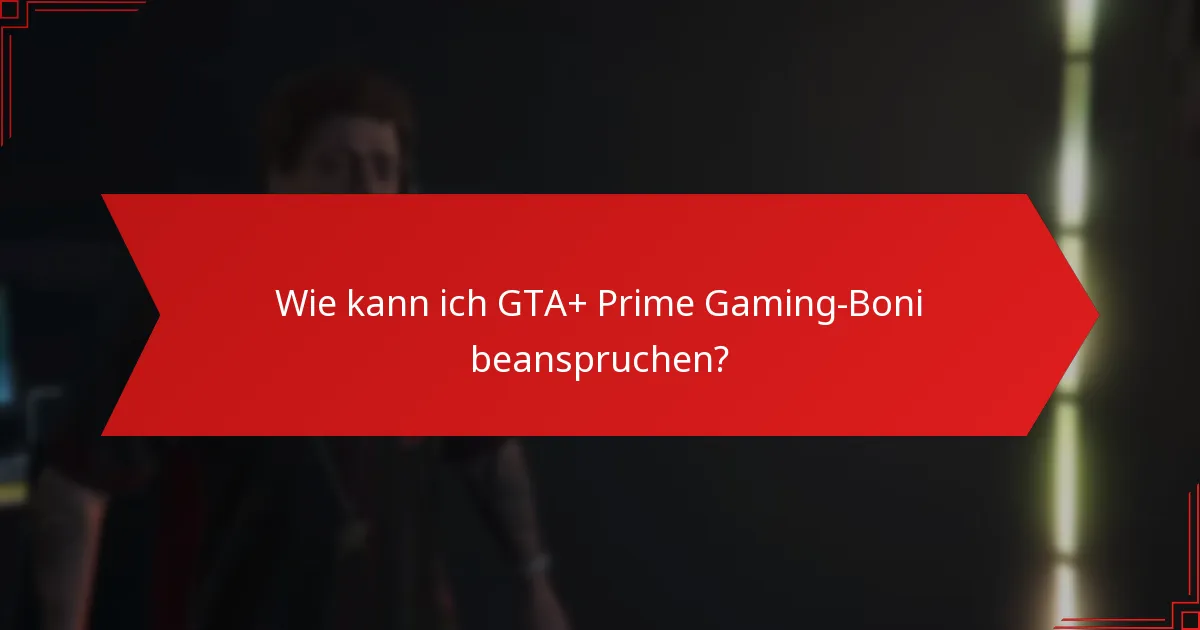 Was sind die häufigsten Fallstricke beim Beanspruchen von Boni aus GTA+ und Prime Gaming?