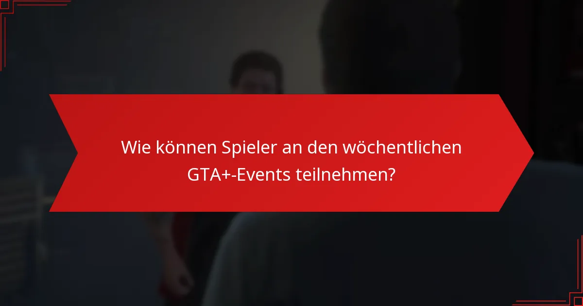 Welche Belohnungen sind für die Teilnahme an den wöchentlichen GTA+-Events verfügbar?