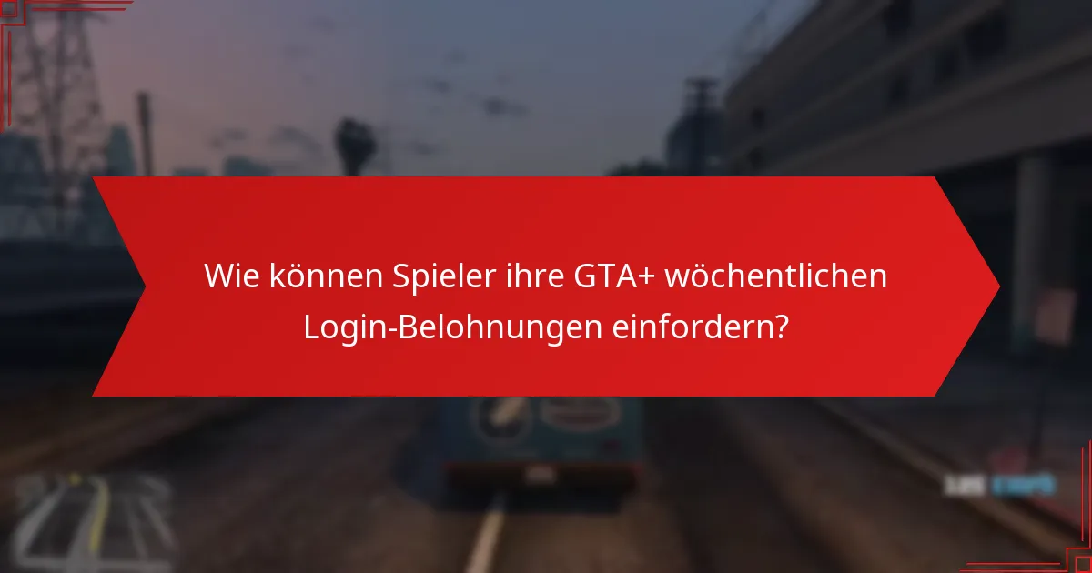 Wie vergleichen sich die GTA+ wöchentlichen Login-Belohnungen mit anderen Belohnungssystemen?